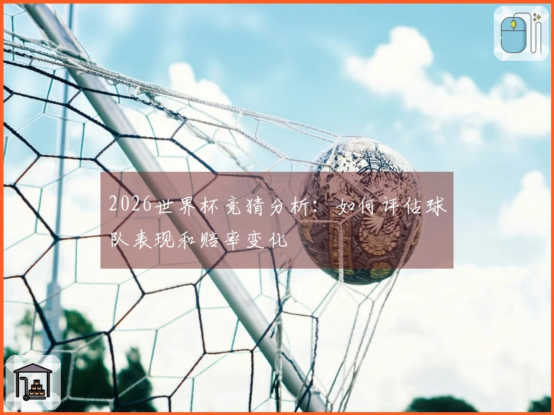 2026世界杯竞猜分析：如何评估球队表现和赔率变化