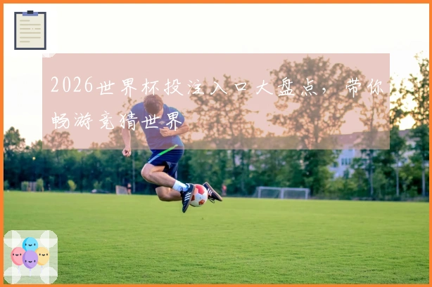 2026世界杯投注入口大盘点，带你畅游竞猜世界