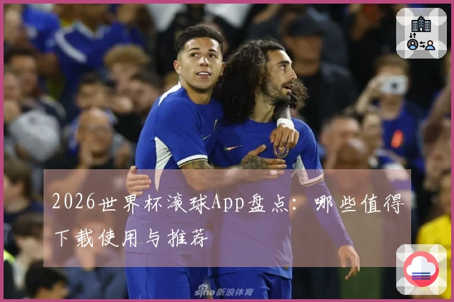 2026世界杯滚球App盘点：哪些值得下载使用与推荐