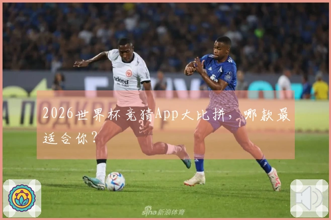2026世界杯竞猜App大比拼，哪款最适合你？