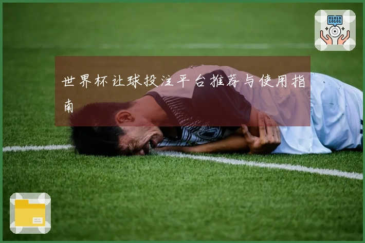 世界杯让球投注平台推荐与使用指南